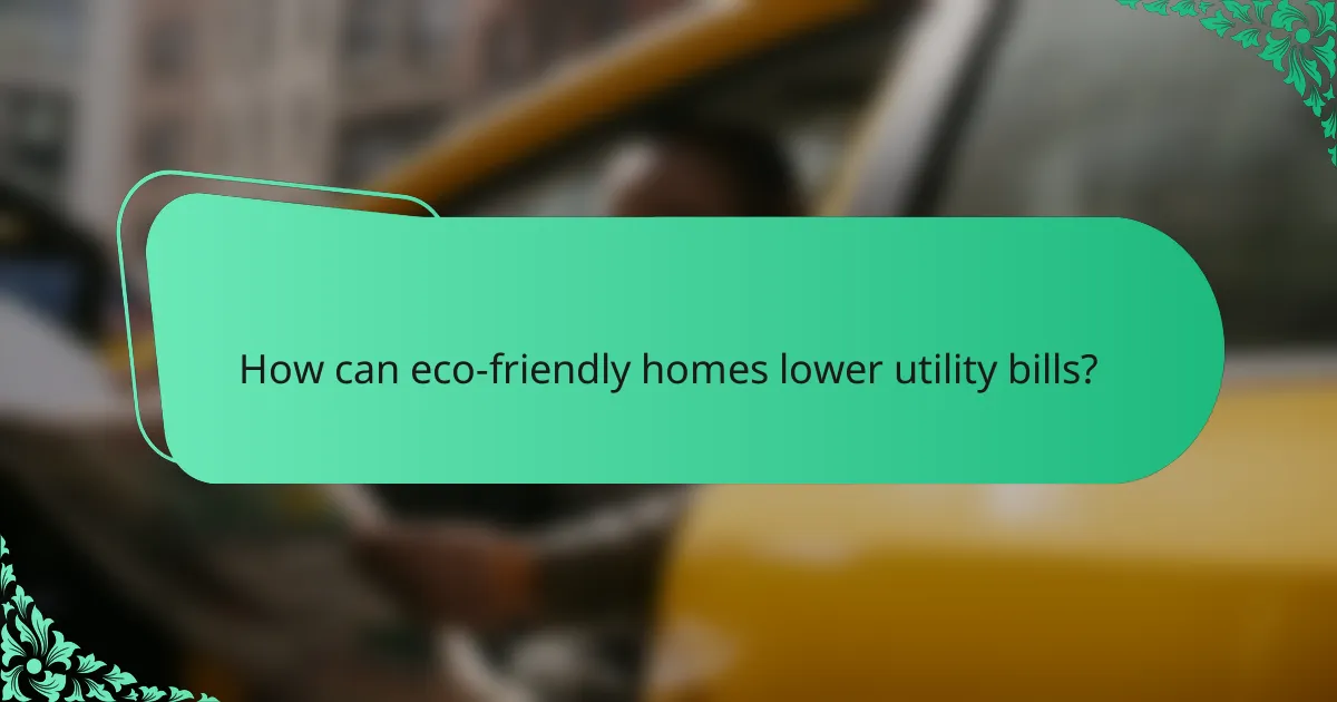 How can eco-friendly homes lower utility bills?