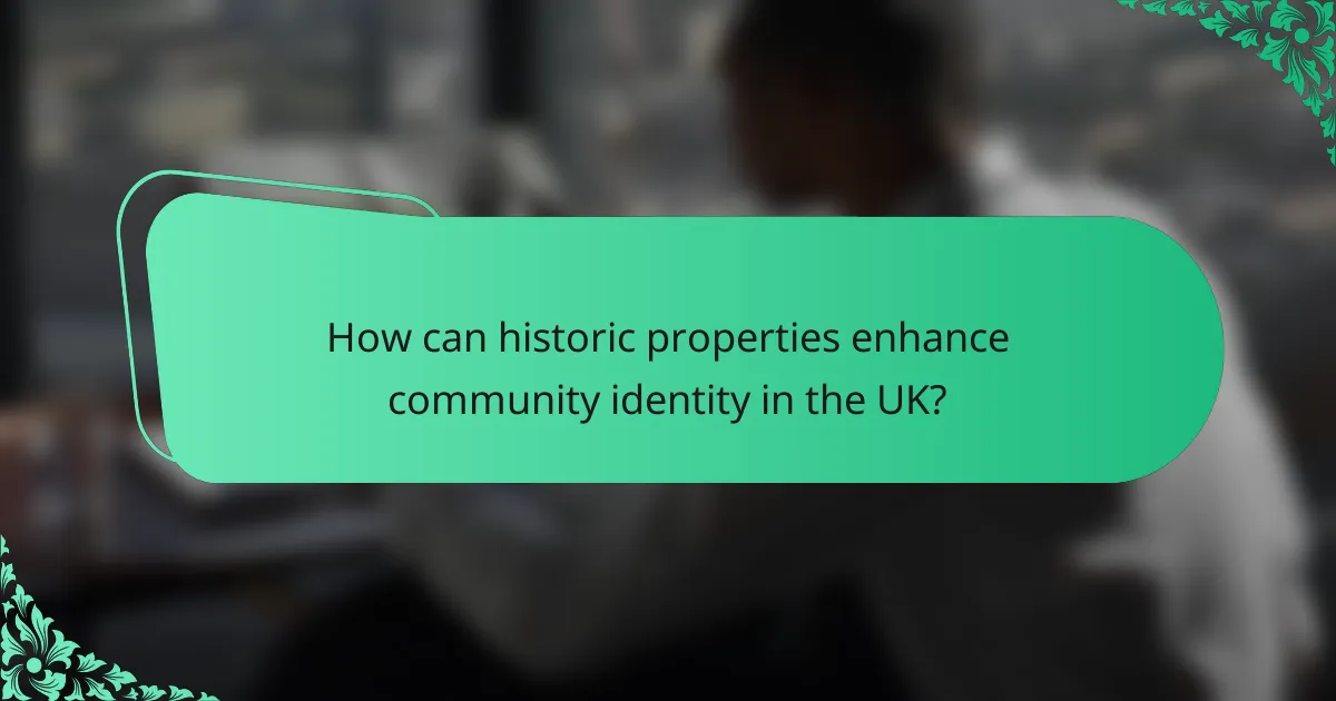 How can historic properties enhance community identity in the UK?