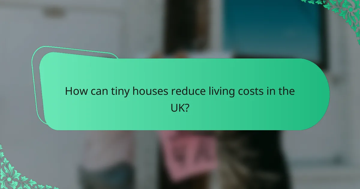 How can tiny houses reduce living costs in the UK?