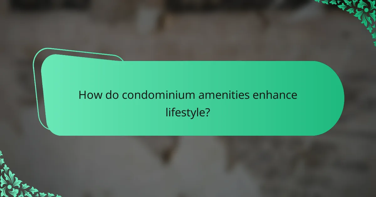 How do condominium amenities enhance lifestyle?