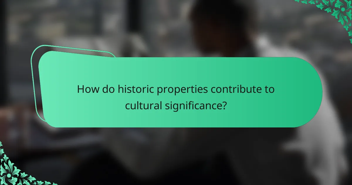How do historic properties contribute to cultural significance?