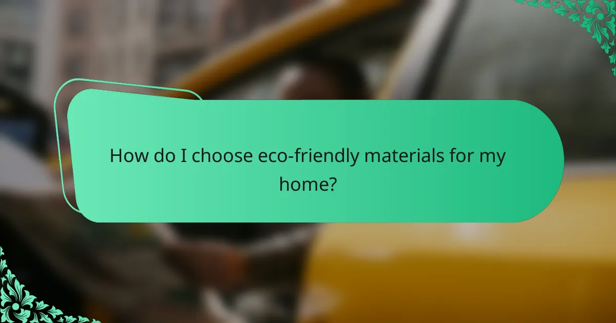 How do I choose eco-friendly materials for my home?