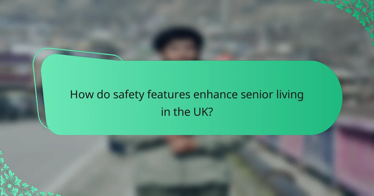 How do safety features enhance senior living in the UK?