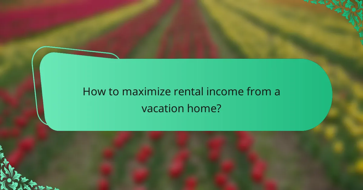 How to maximize rental income from a vacation home?