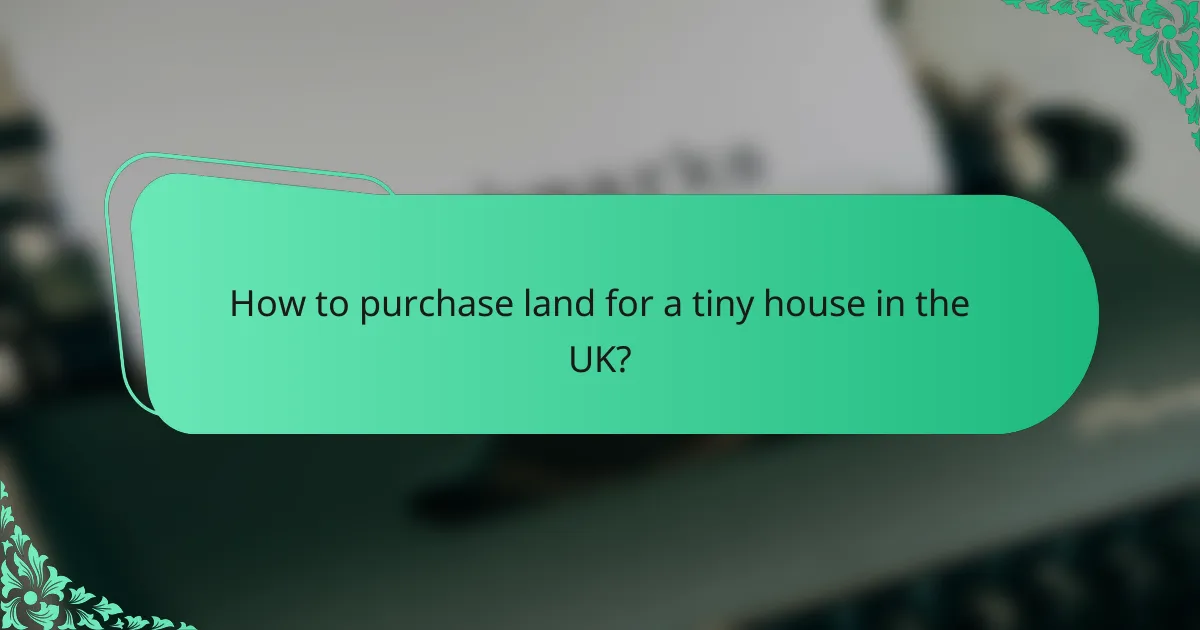 How to purchase land for a tiny house in the UK?