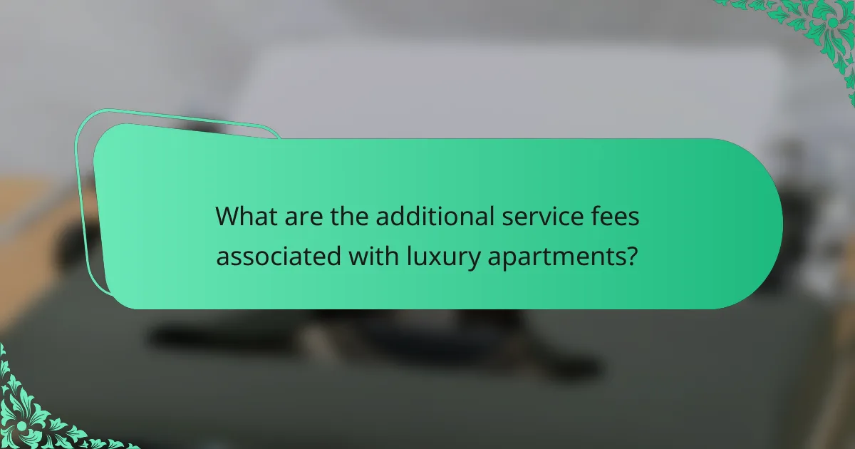 What are the additional service fees associated with luxury apartments?