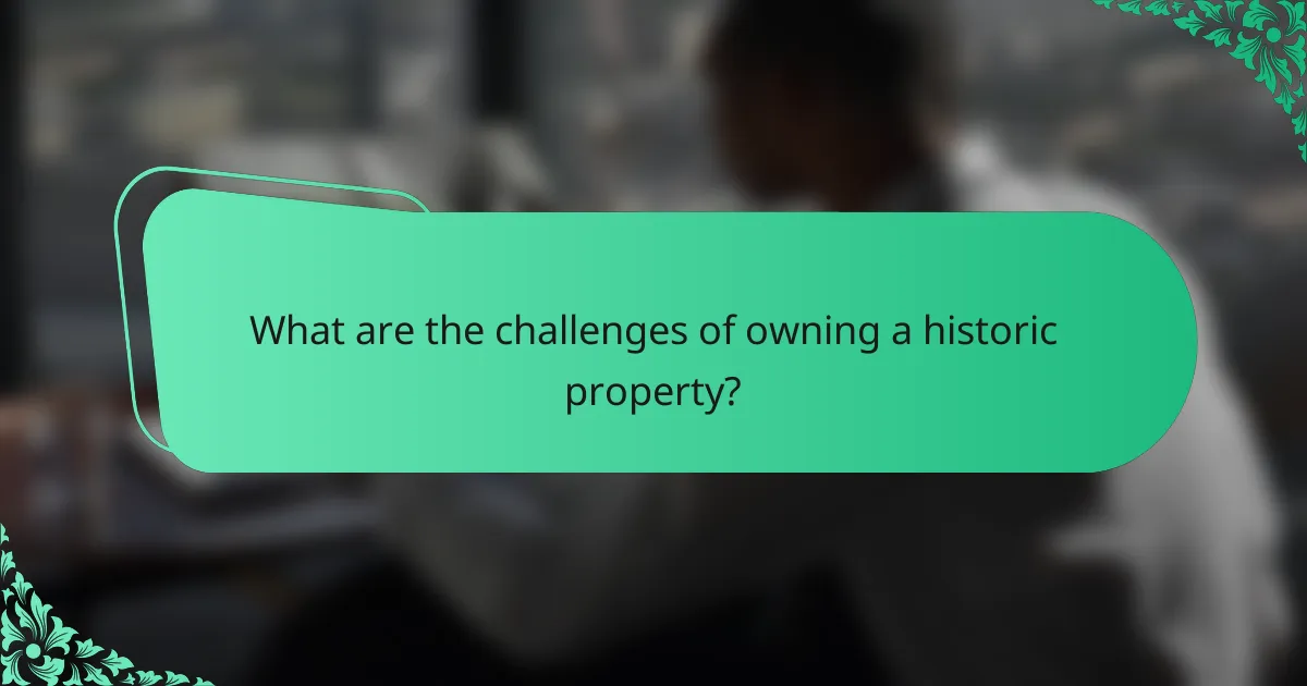 What are the challenges of owning a historic property?