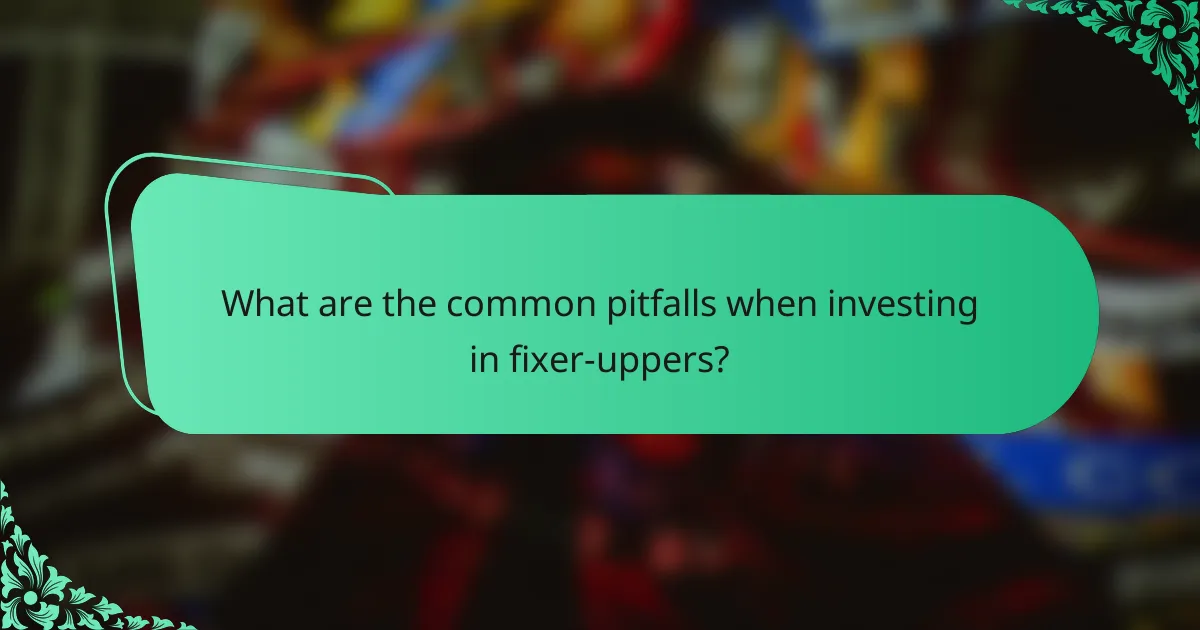 What are the common pitfalls when investing in fixer-uppers?