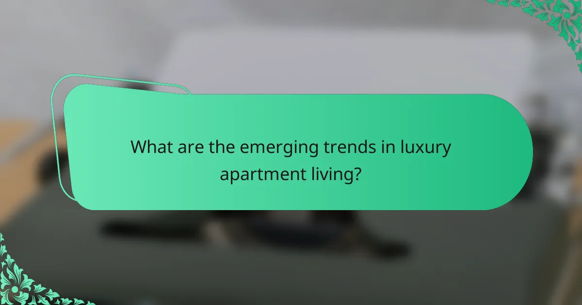 What are the emerging trends in luxury apartment living?