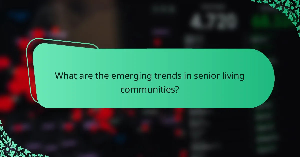 What are the emerging trends in senior living communities?