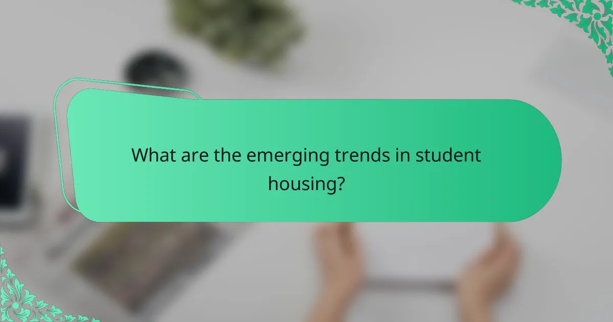 What are the emerging trends in student housing?