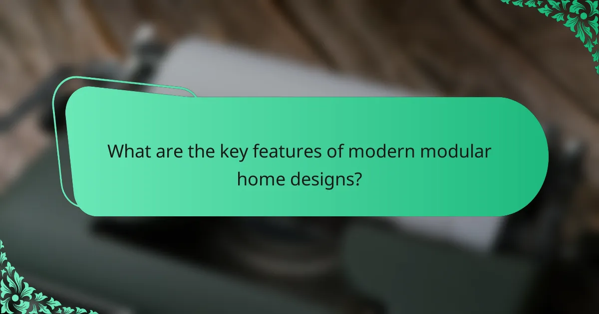 What are the key features of modern modular home designs?