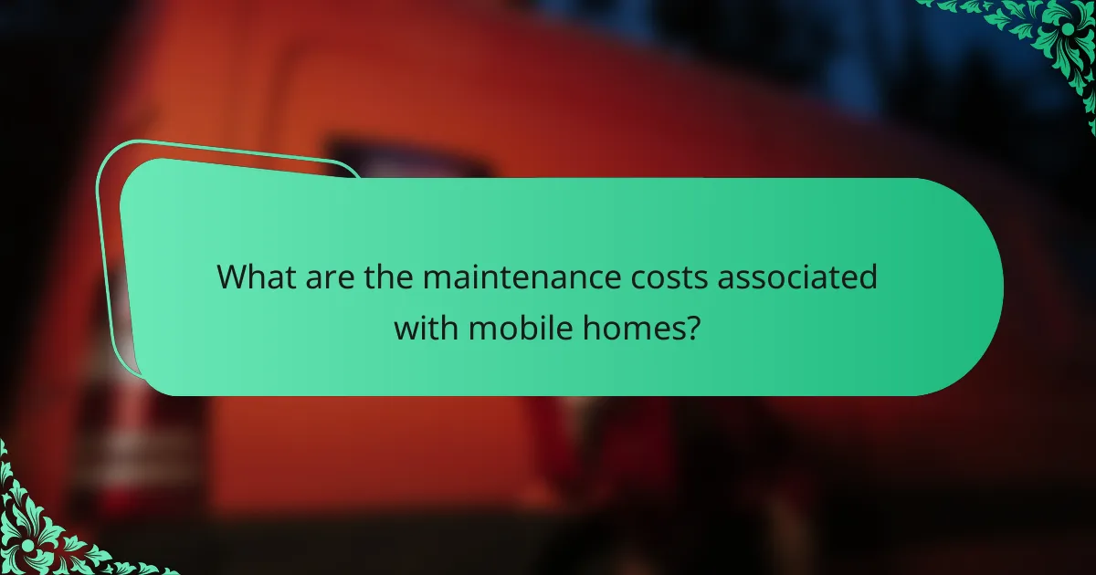 What are the maintenance costs associated with mobile homes?