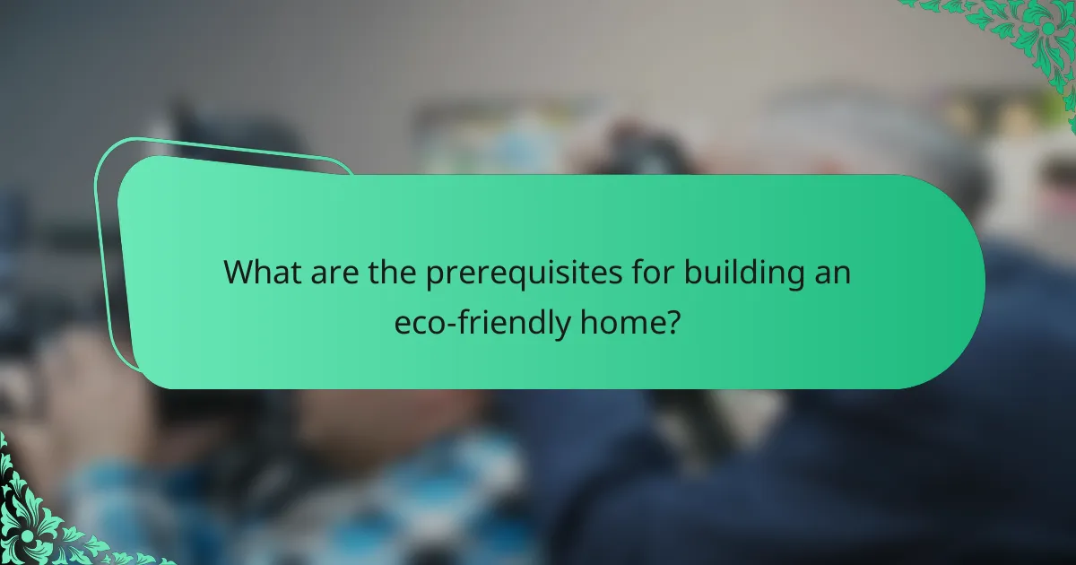 What are the prerequisites for building an eco-friendly home?