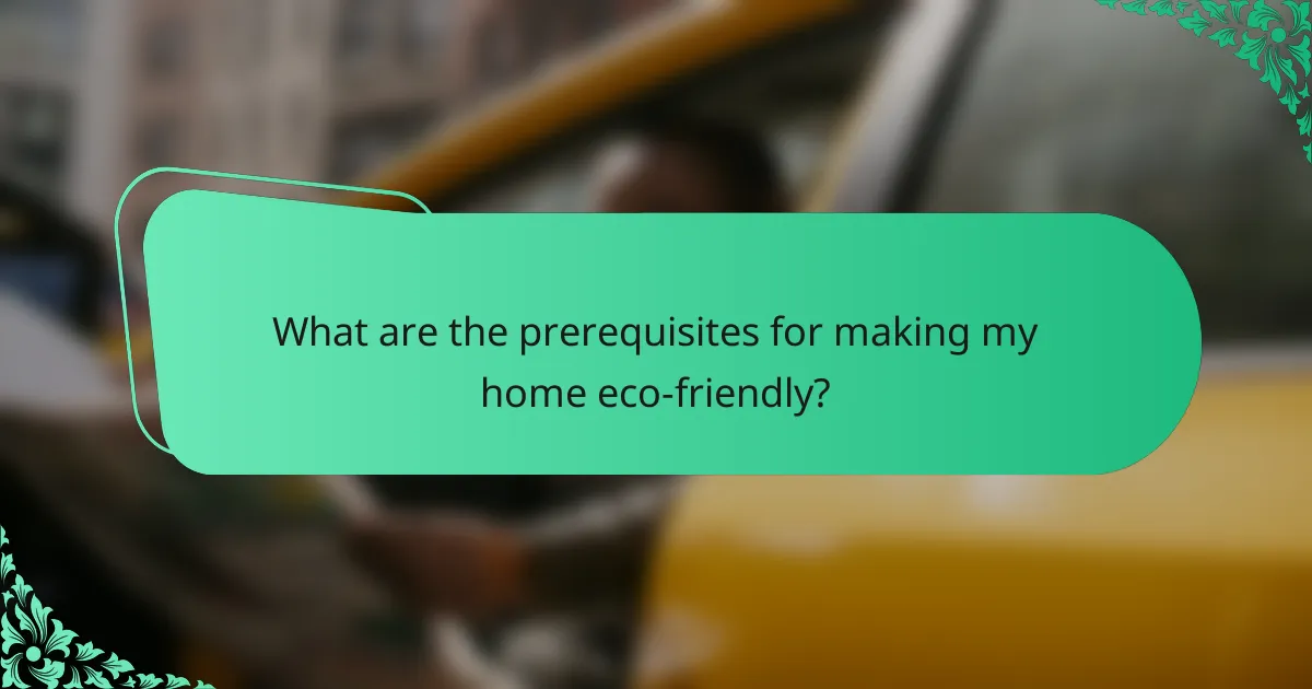 What are the prerequisites for making my home eco-friendly?