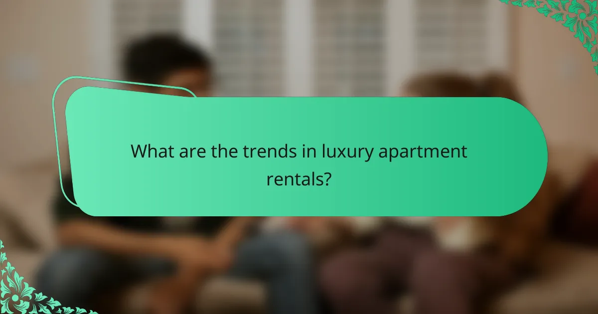 What are the trends in luxury apartment rentals?