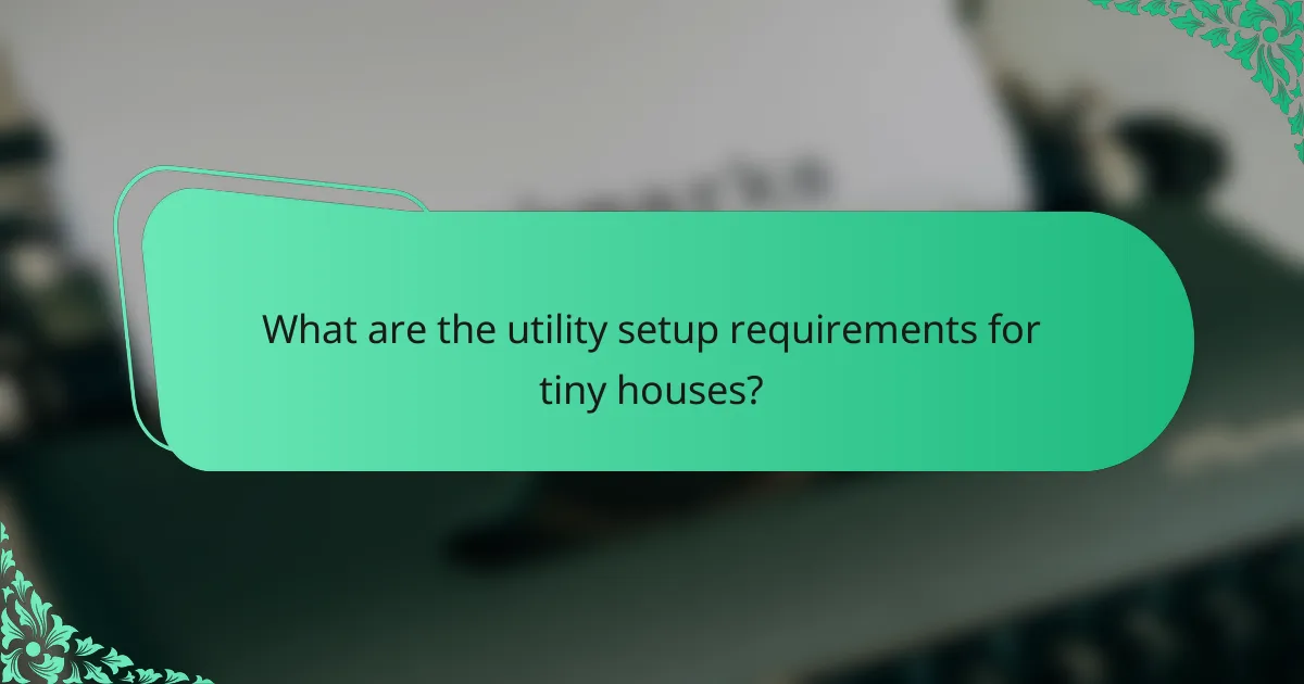 What are the utility setup requirements for tiny houses?