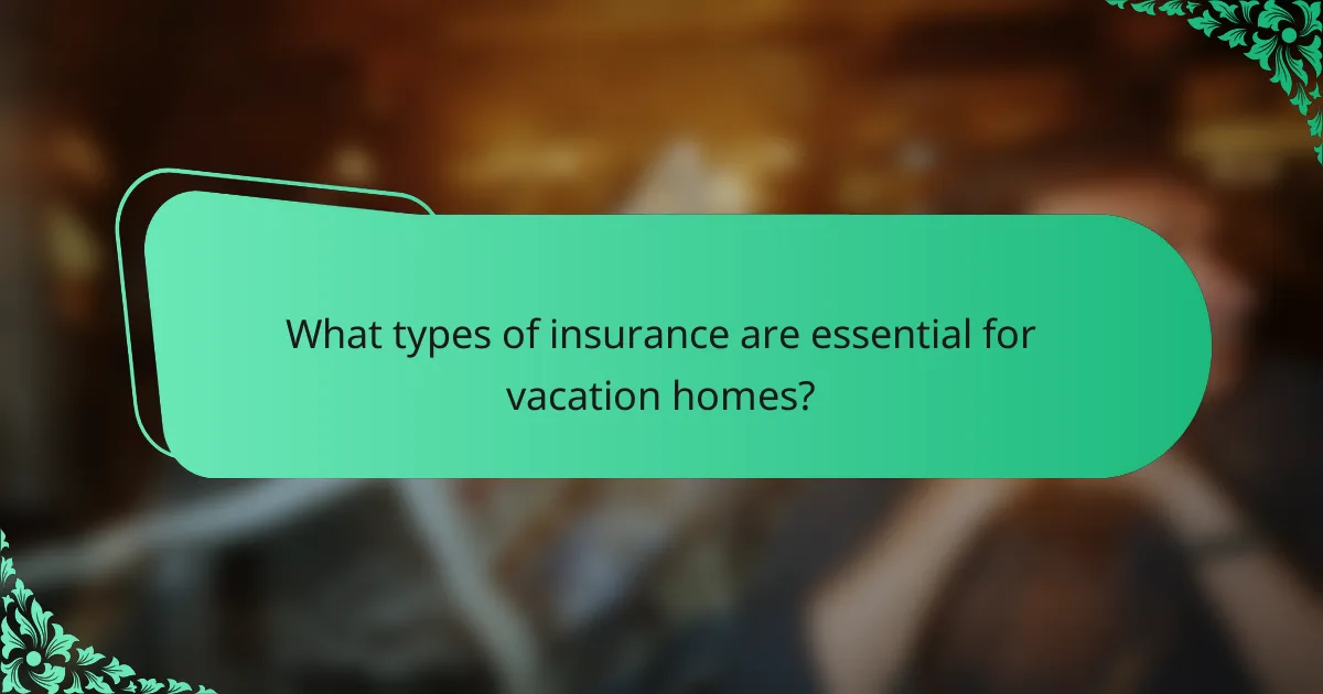 What types of insurance are essential for vacation homes?